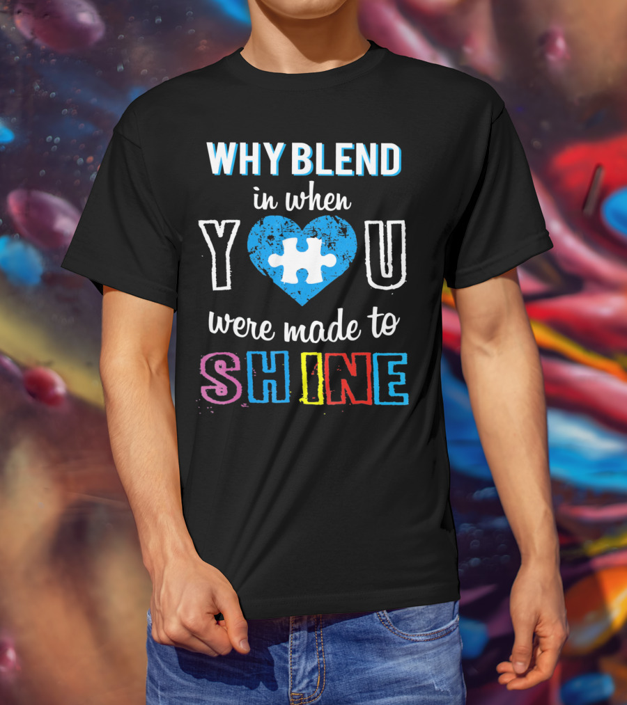 Why Blend IN When You Were Made To Shine Autism Puzzle Heart T-Shirt