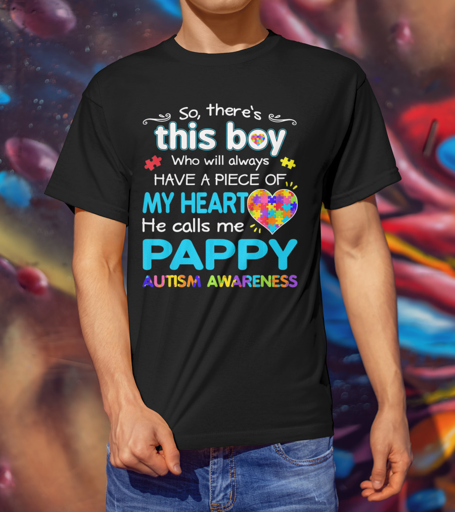 So There's This Boy Who Will Always Have A Piece Of My Heart He Calls Me Pappy Autism Awareness T-Shirt