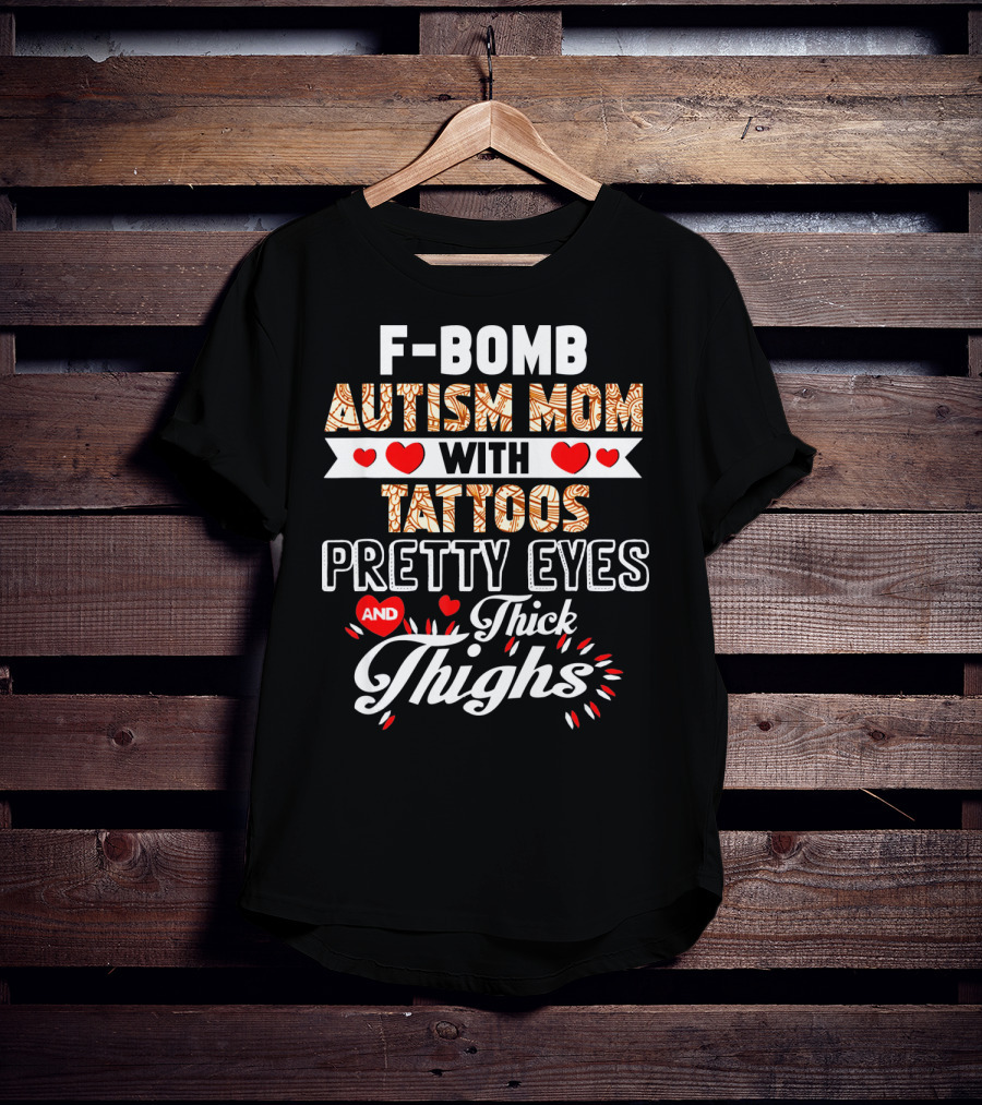 F-Bomb Autism Mom With Tattoos Pretty Eyes And Thick Thighs T-Shirt