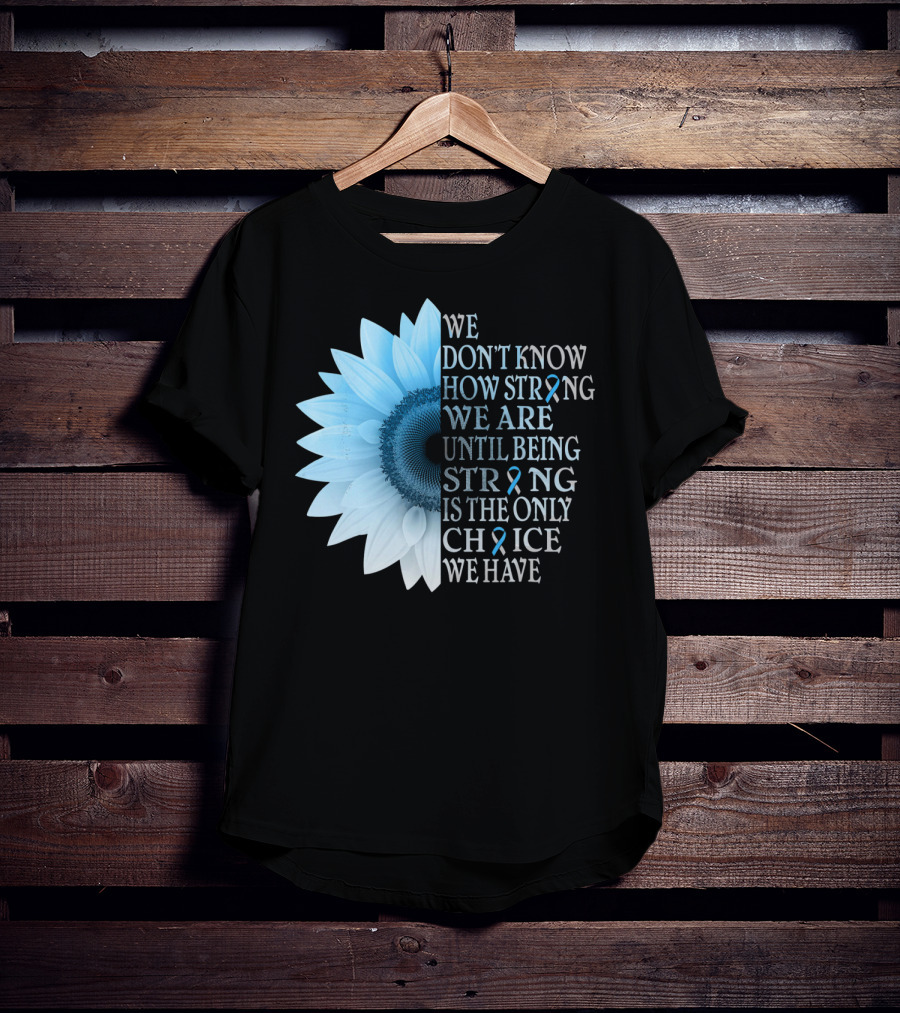 We Don't Know How Strong We Are Until Being Strong Is The Only Choice We Have Diabetes Type 1 T1D Awareness T-Shirt