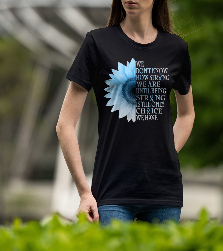 We Don't Know How Strong We Are Until Being Strong Is The Only Choice We Have Diabetes Type 1 T1D Awareness T-Shirt