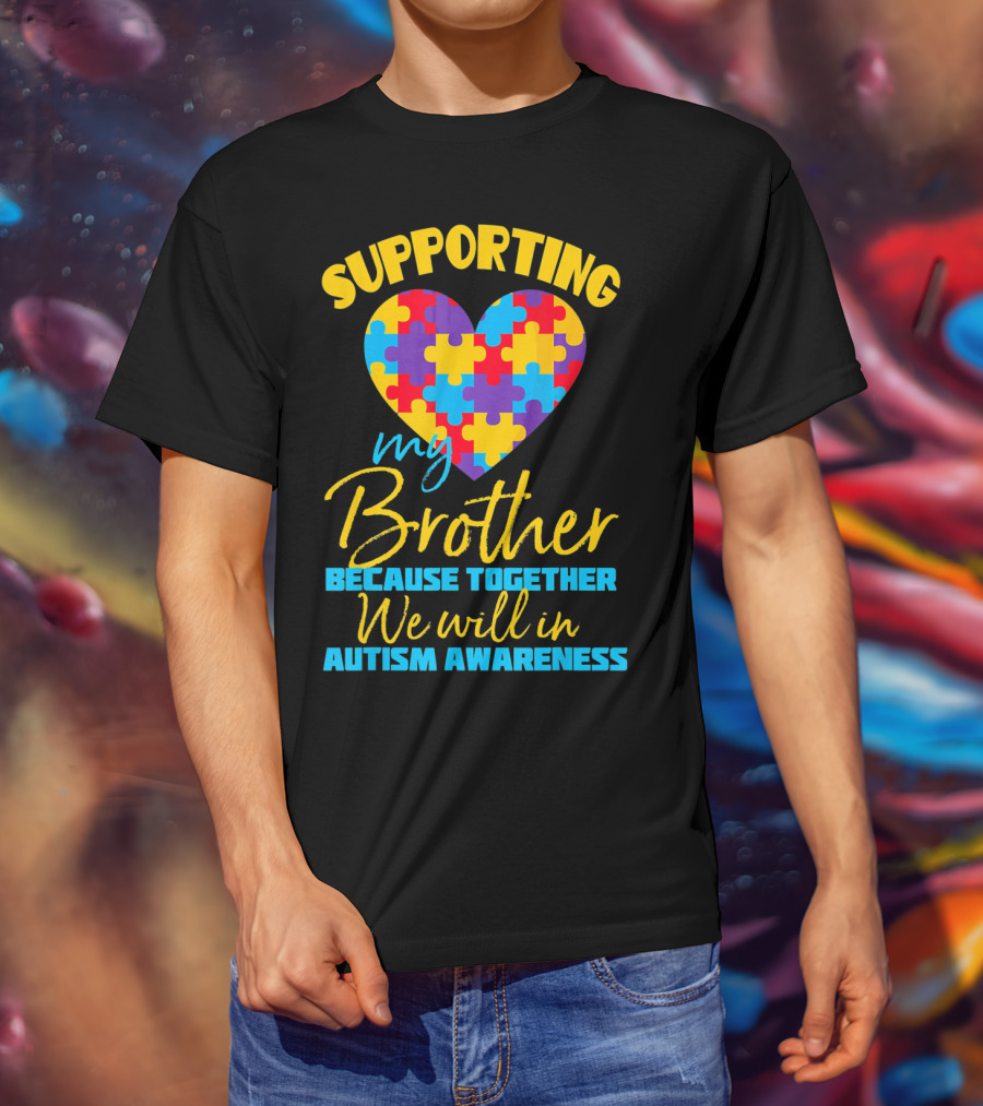 Supporting My Brother Because Together We Will In Autism Awareness Puzzle Heart T-Shirt