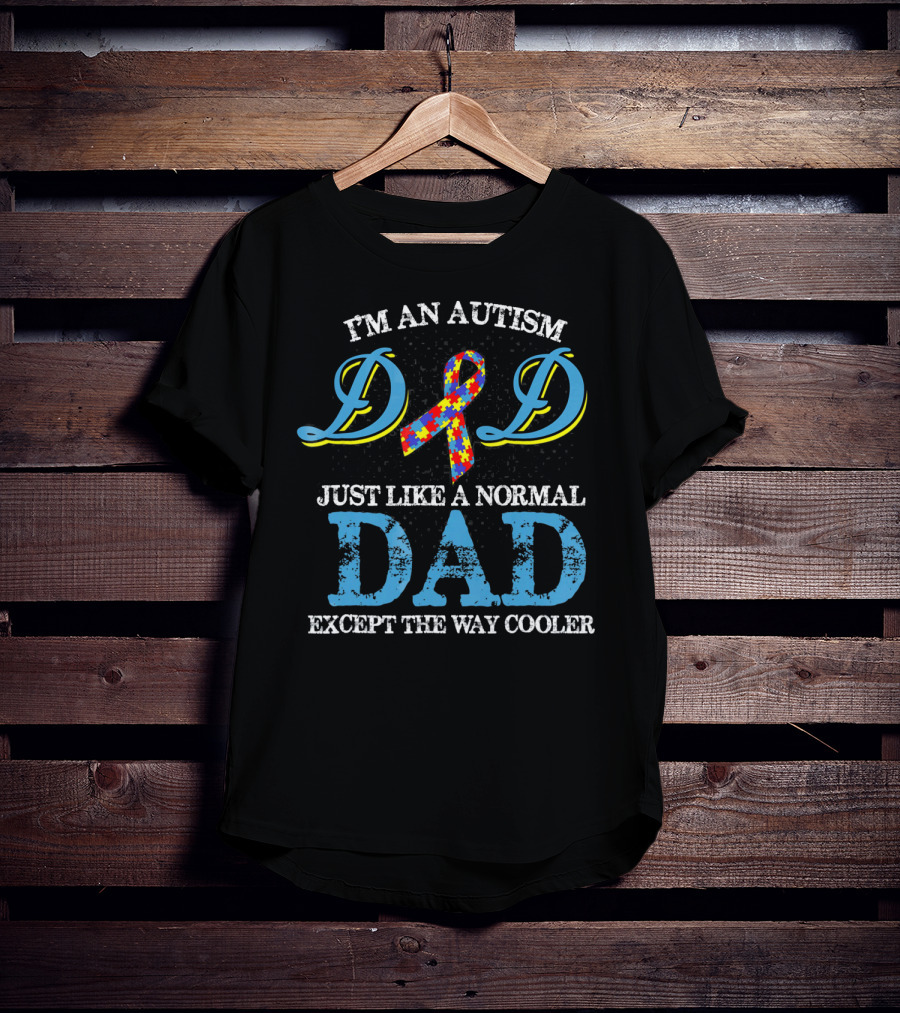 I'm An Autism Dad Just Like A Normal Dad Except The Way Cooler T-Shirt