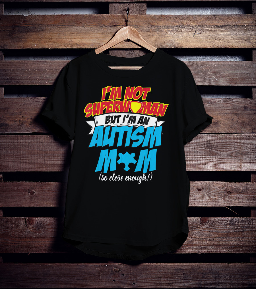 I'm Not Superwoman But I'm An Autism Mom (So Close Enough) T-Shirt