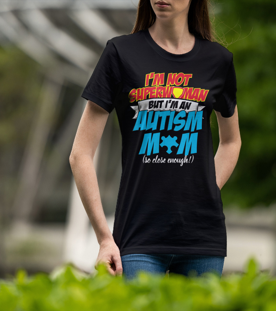 I'm Not Superwoman But I'm An Autism Mom (So Close Enough) T-Shirt