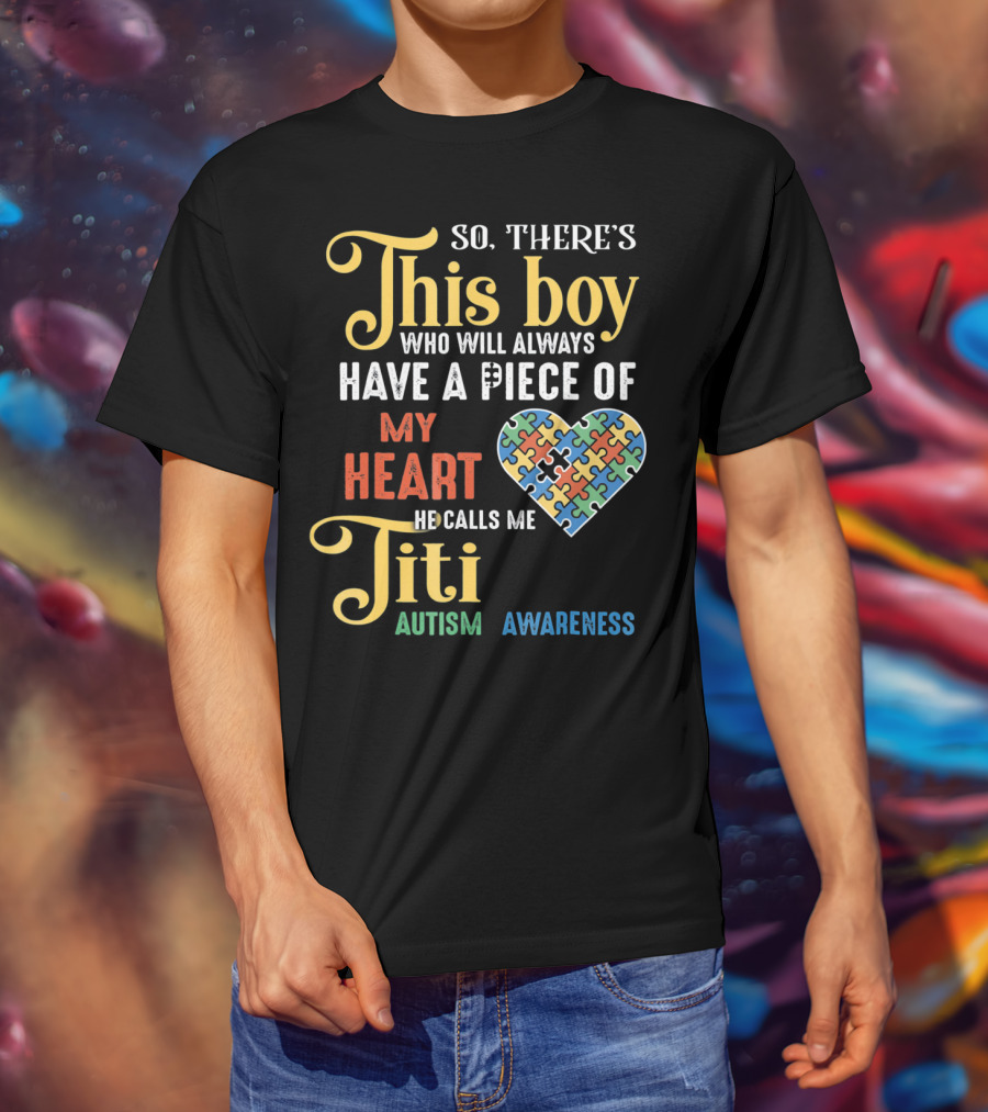 So There's This Boy Who Will Always Have A Piece Of My Heart He Calls Me Titi Autism Awareness T-Shirt