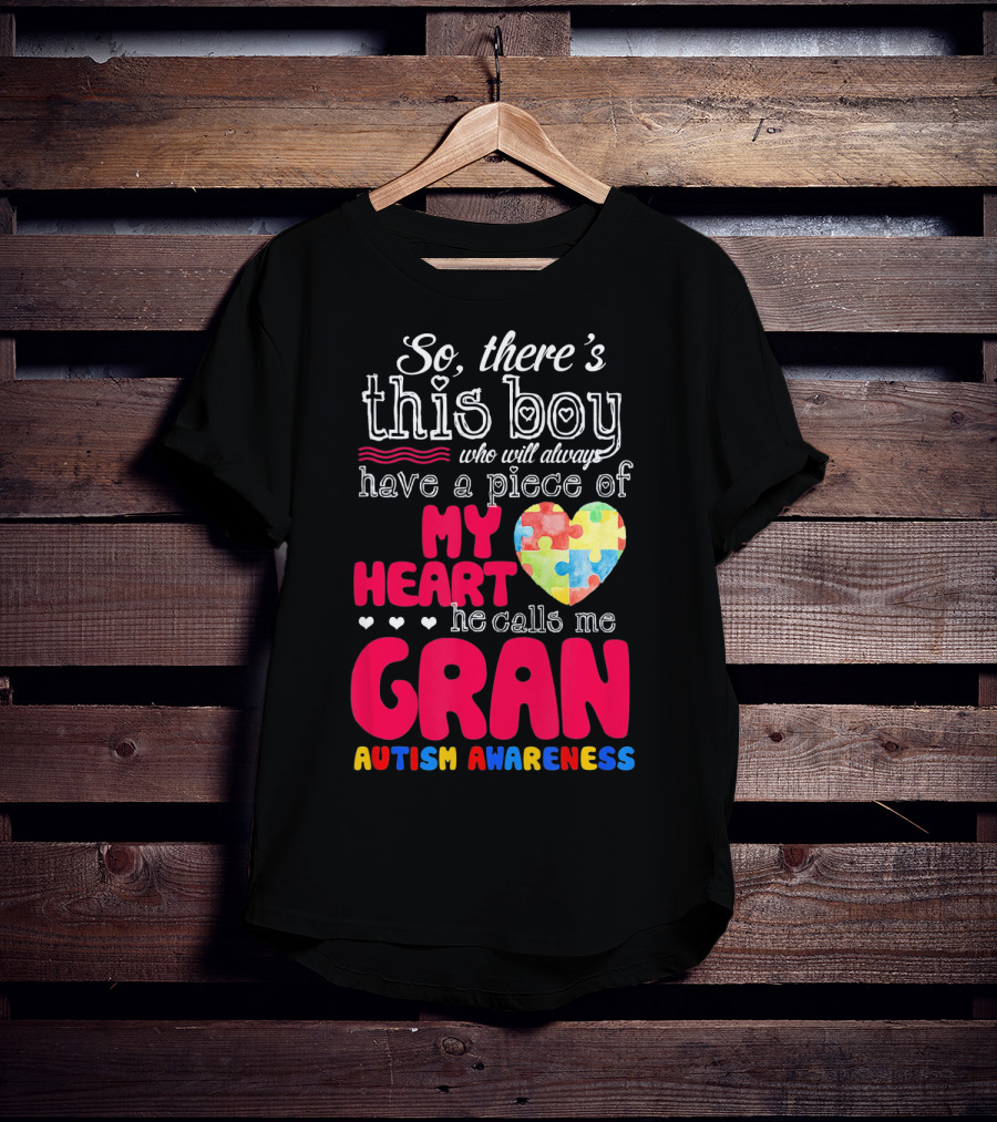 So There's This Boy Who Will Always Have A Piece Of My Heart He Calls Me Gran Autism Awareness T-Shirt