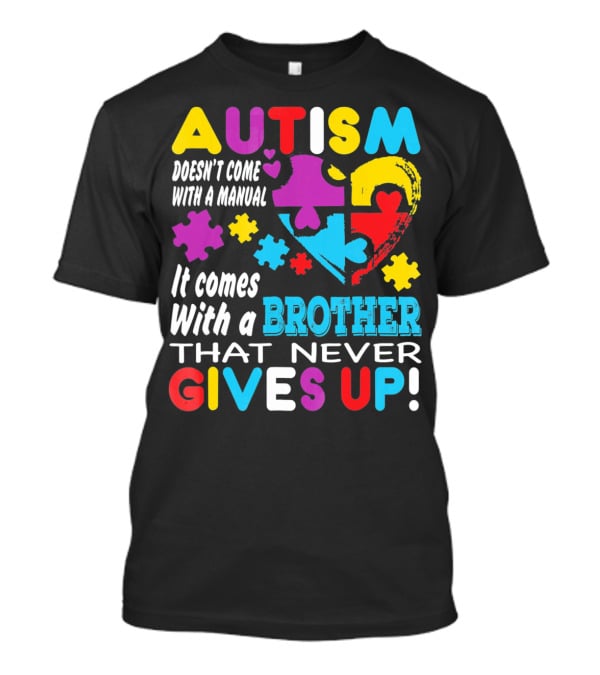 Autism Doesn't Come With A Manual It Comes With A Brother That Never Gives Up T-Shirt