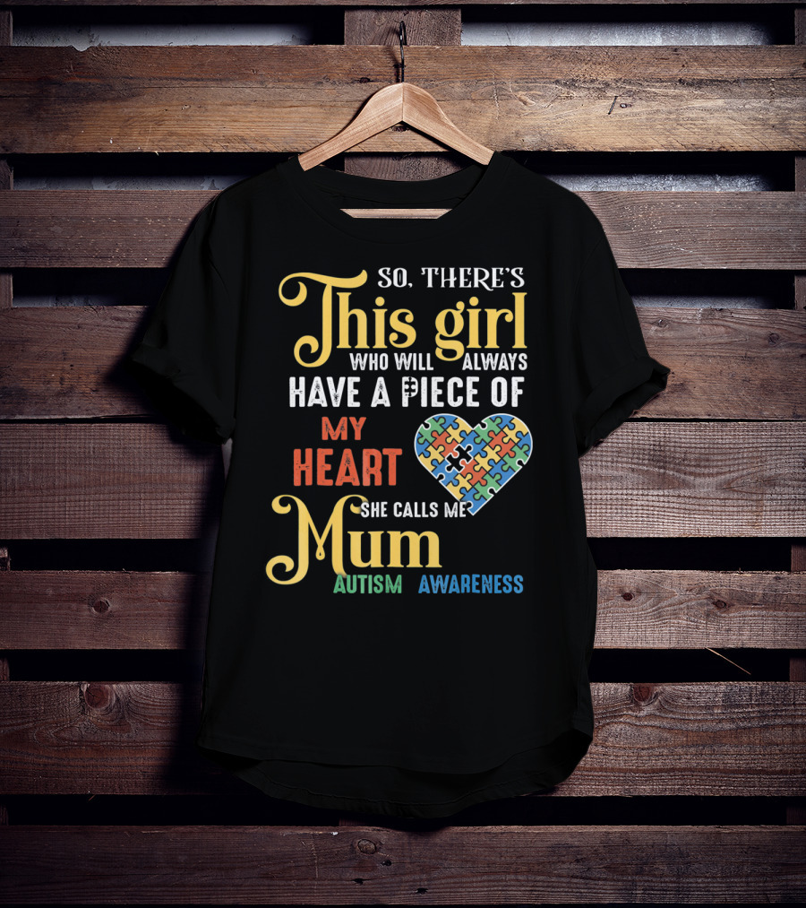 So There's This Girl Who Will Always Have A Piece Of My Heart She Calls Me Mum Autism Awareness T-Shirt