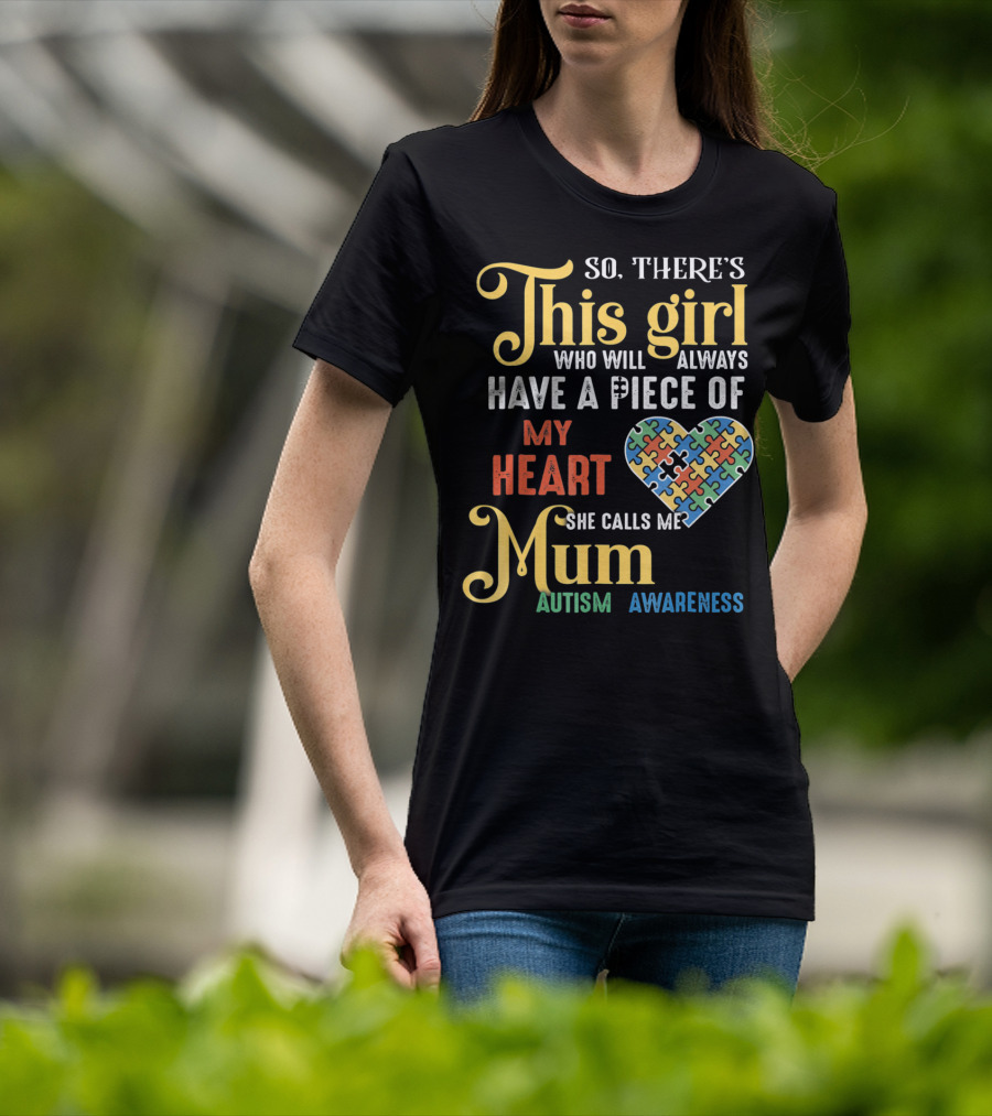 So There's This Girl Who Will Always Have A Piece Of My Heart She Calls Me Mum Autism Awareness T-Shirt