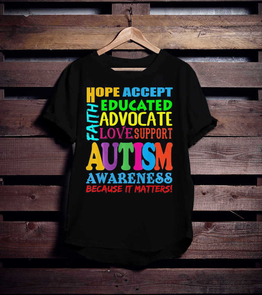 Hope Accept Faith Educated Advocate Love Support Autism Awareness Because It Matters T-Shirt