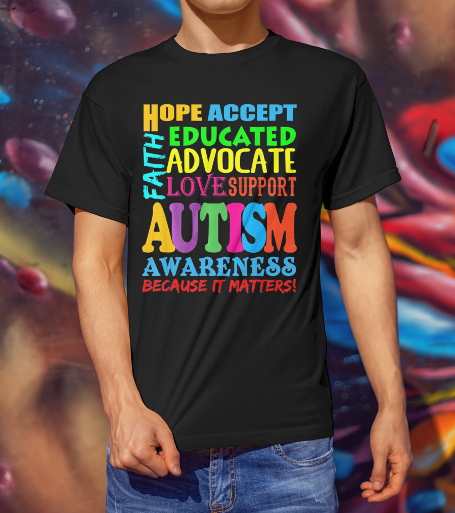 Hope Accept Faith Educated Advocate Love Support Autism Awareness Because It Matters T-Shirt