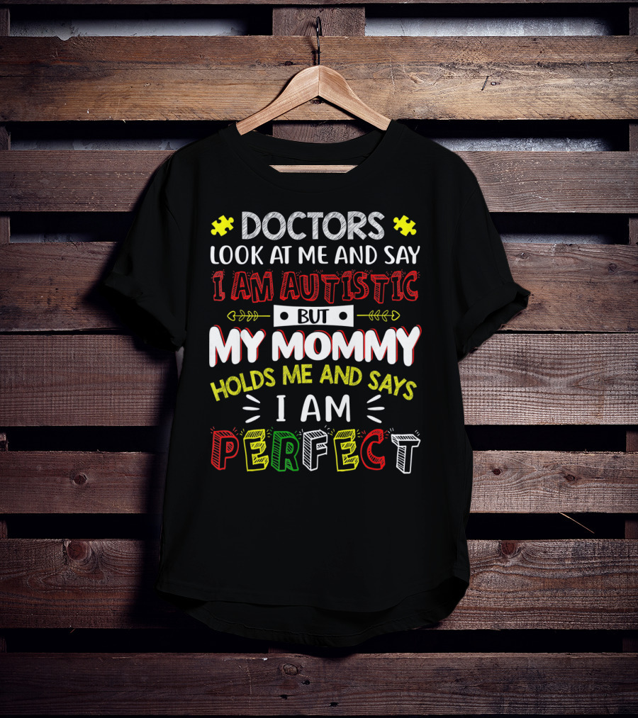 Doctors Look At Me And Say I Am Autistic But My Mommy Holds Me And Says I Am Perfect T-Shirt