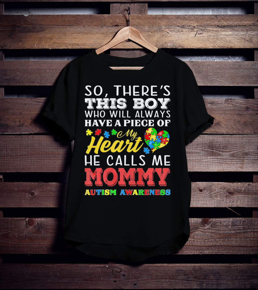 So There's This Boy Who Will Always Have A Piece Of My Heart He Calls Me Mommy Autism Awareness T-Shirt
