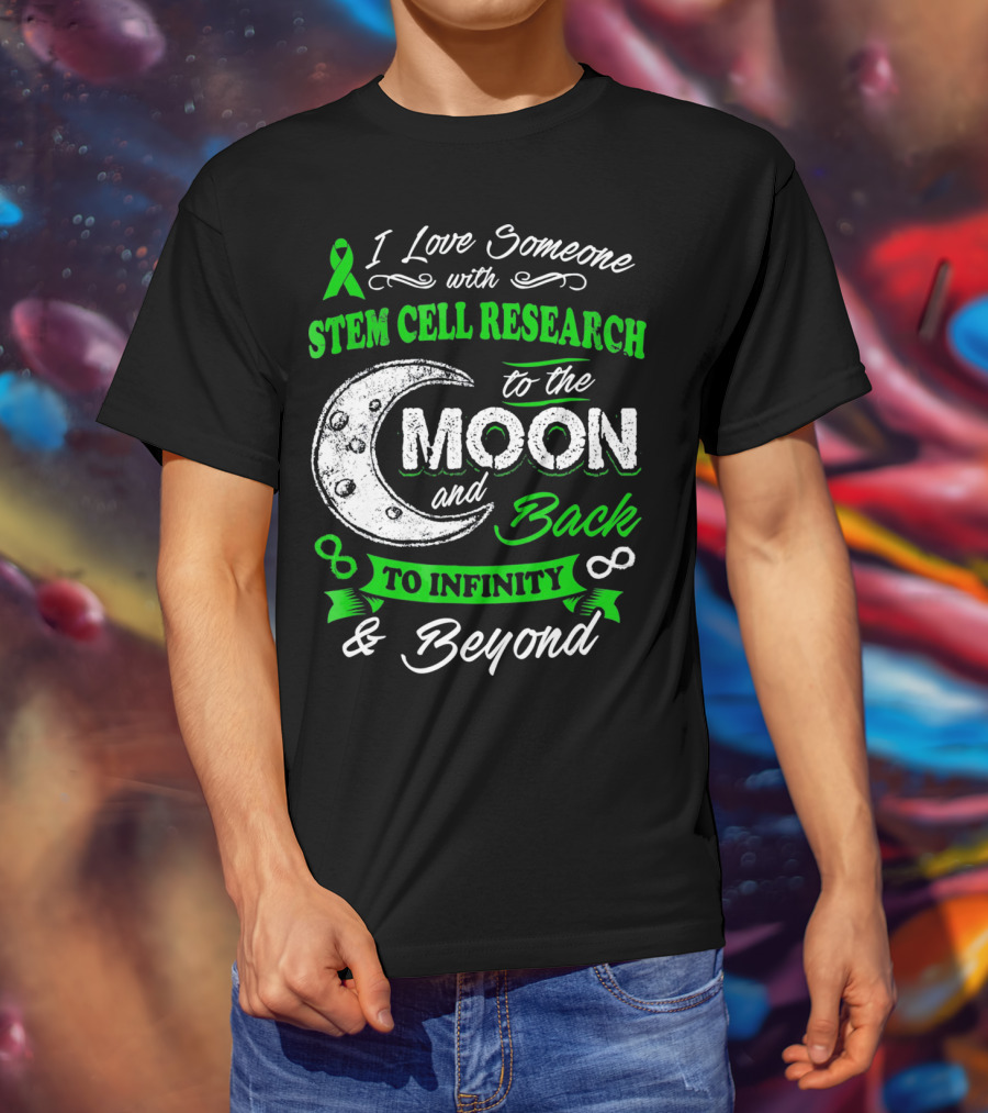 I Love Someone With Stem Cell Research To The Moon And Back To Infinity And Beyond T-Shirt