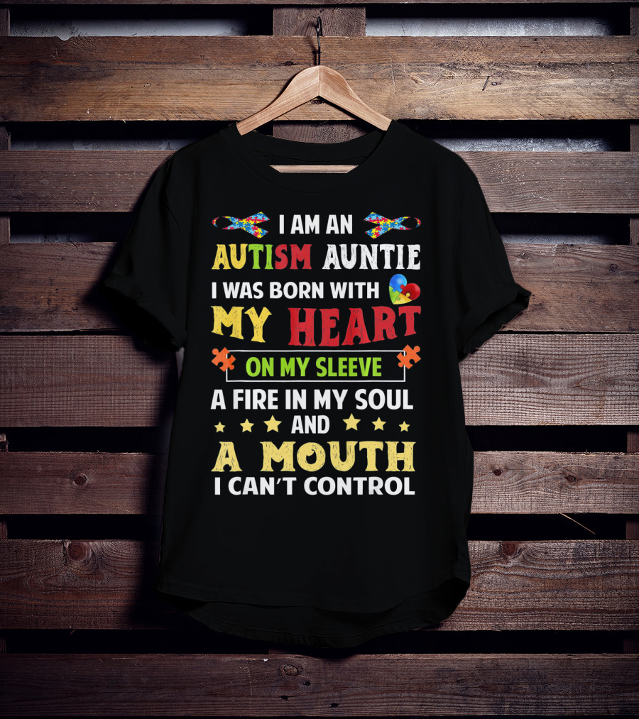 I Am An Autism Auntie Born With My Heart On My Sleeve A Fire In My Soul And A Mouth I Can't Control T-Shirt