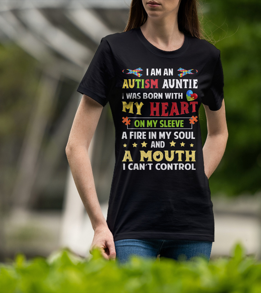 I Am An Autism Auntie Born With My Heart On My Sleeve A Fire In My Soul And A Mouth I Can't Control T-Shirt