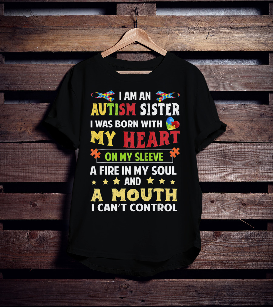 I Am An Autism Sister Born With My Heart On My Sleeve A Fire In My Soul A Mouth I Can't Control T-Shirt