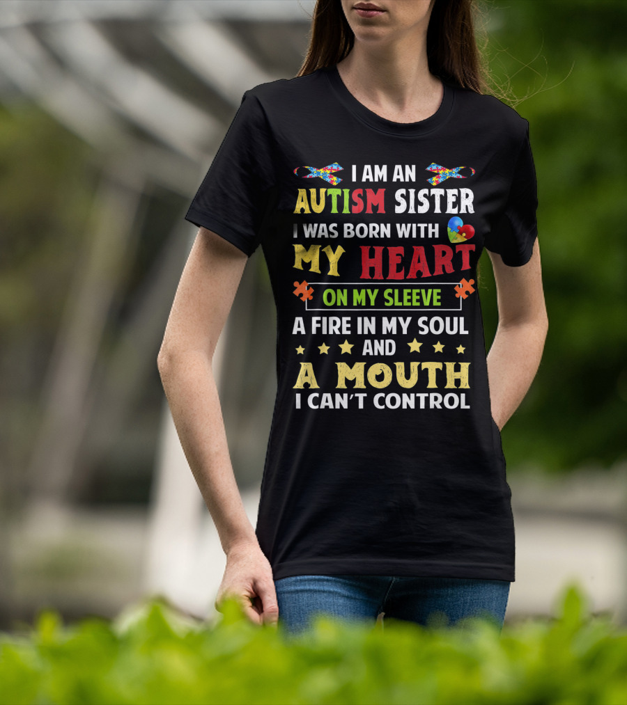 I Am An Autism Sister Born With My Heart On My Sleeve A Fire In My Soul A Mouth I Can't Control T-Shirt