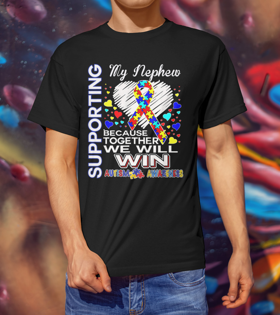 Supporting My Nephew Autism Awareness Because Together We Will Win T-Shirt