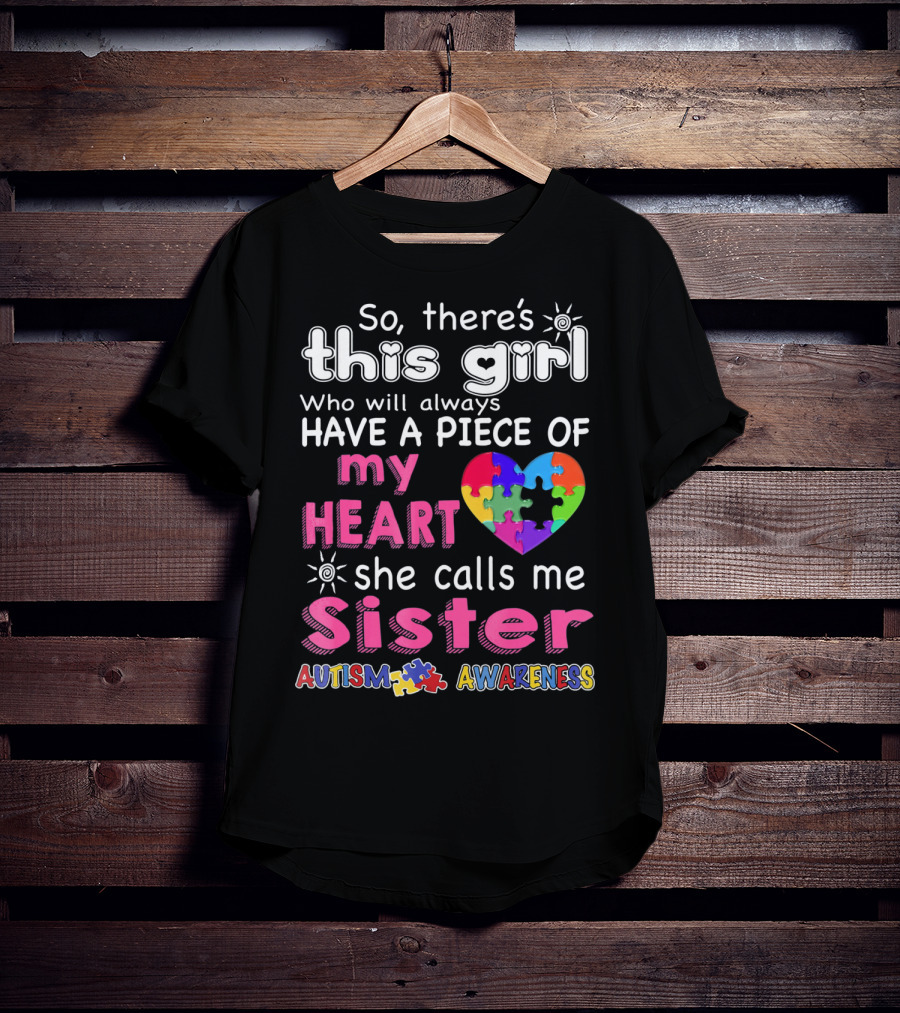 So There's This Girl Who Will Always Have A Piece Of My Heart She Calls Me Sister Autism Awareness T-Shirt