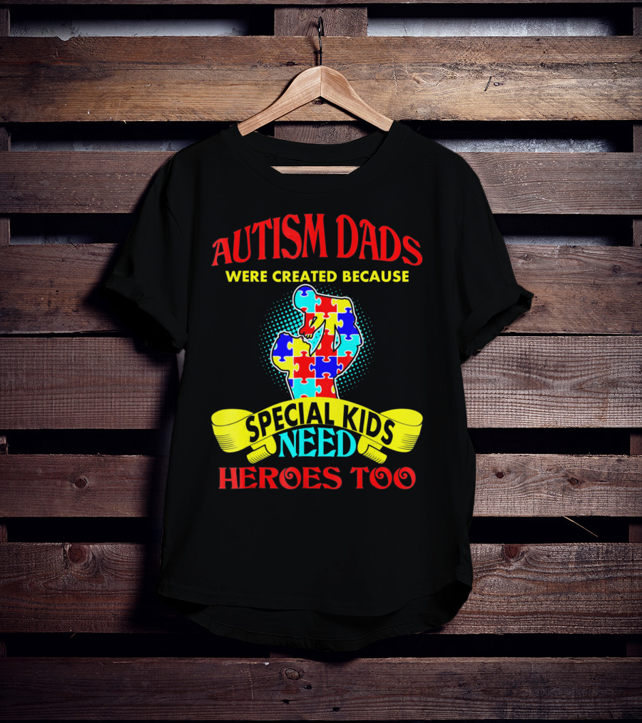 Autism Dads Were Created Because Special Kids Need Heroes Too T-Shirt
