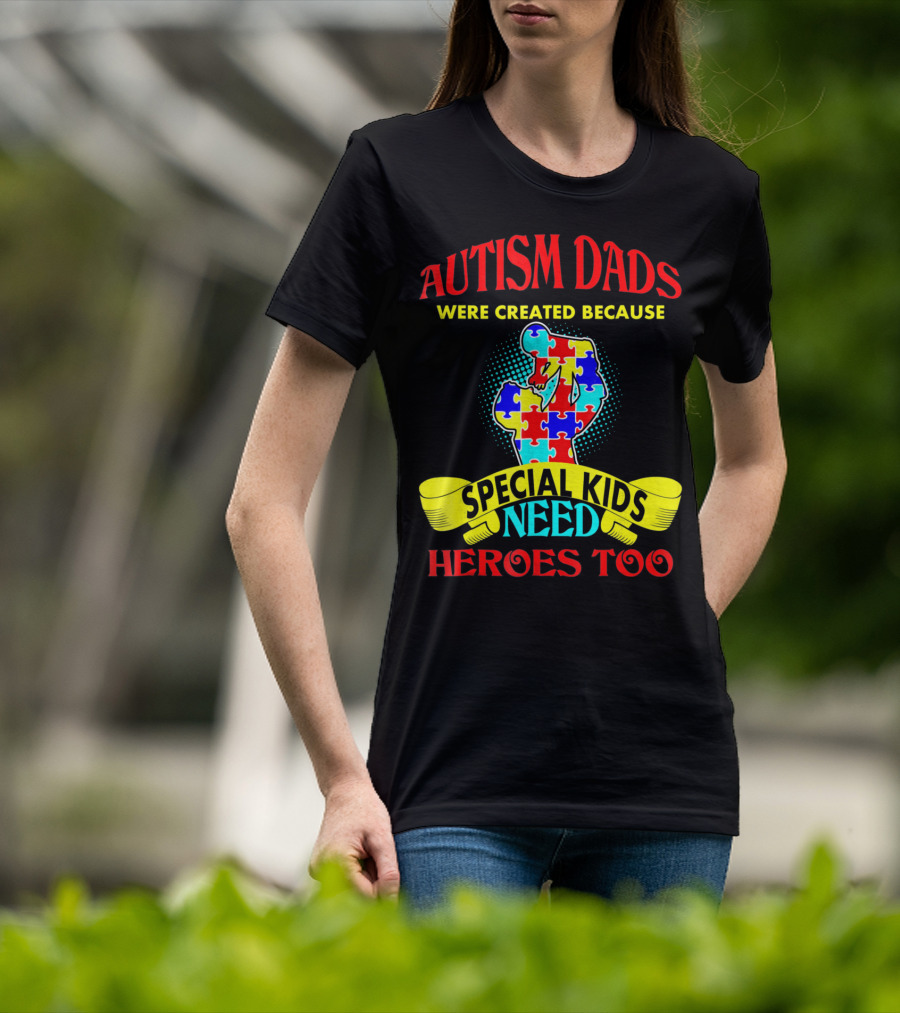 Autism Dads Were Created Because Special Kids Need Heroes Too T-Shirt