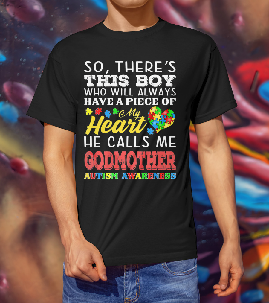 So, There's This Boy Who Will Always Have A Piece Of My Heart He Calls Me Godmother Autism Awareness T-Shirt