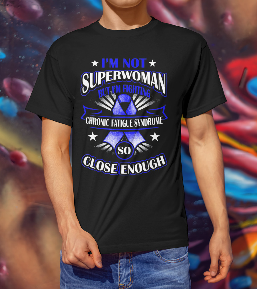 I'm Not Superwoman But I'm Fighting Chronic Fatigue Syndrome So Close Enough T-Shirt