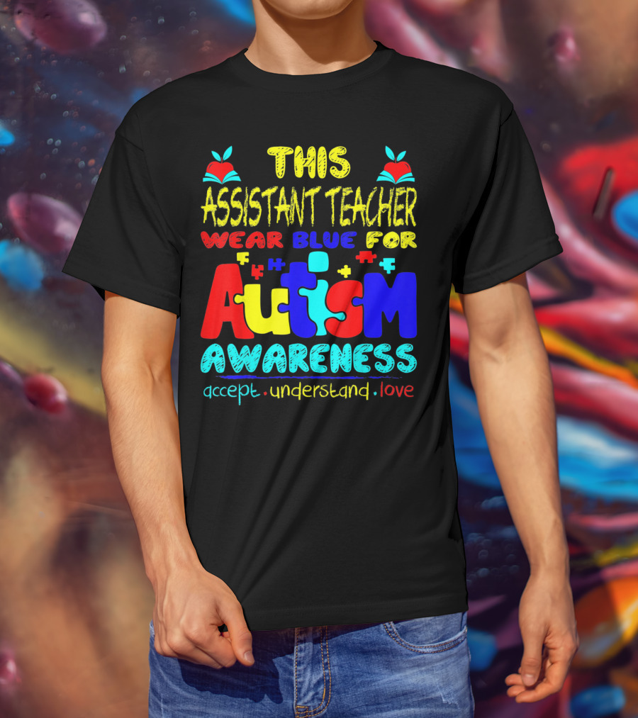 This Assistant Teacher Wear Blue For Autism Awareness Accept Understand Love T-Shirt