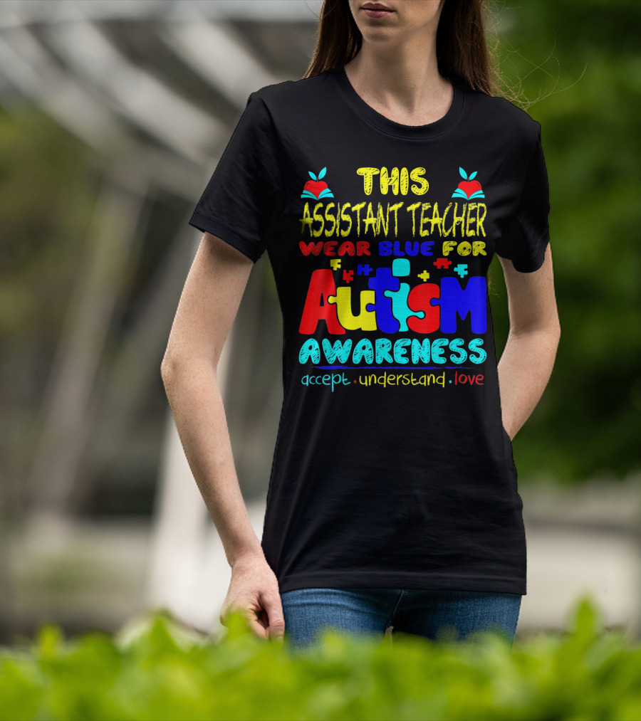 This Assistant Teacher Wear Blue For Autism Awareness Accept Understand Love T-Shirt