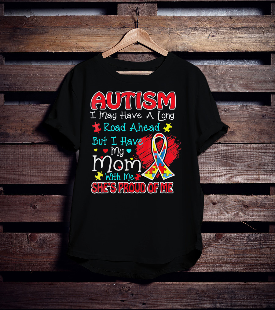 Autism I May Have A Long Road Ahead But I Have My Mom With Me She's Proud Of Me T-Shirt