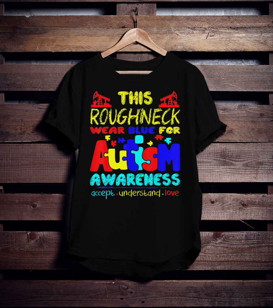 This Roughneck Wear Blue For Autism Awareness Accept Understand Love T-Shirt