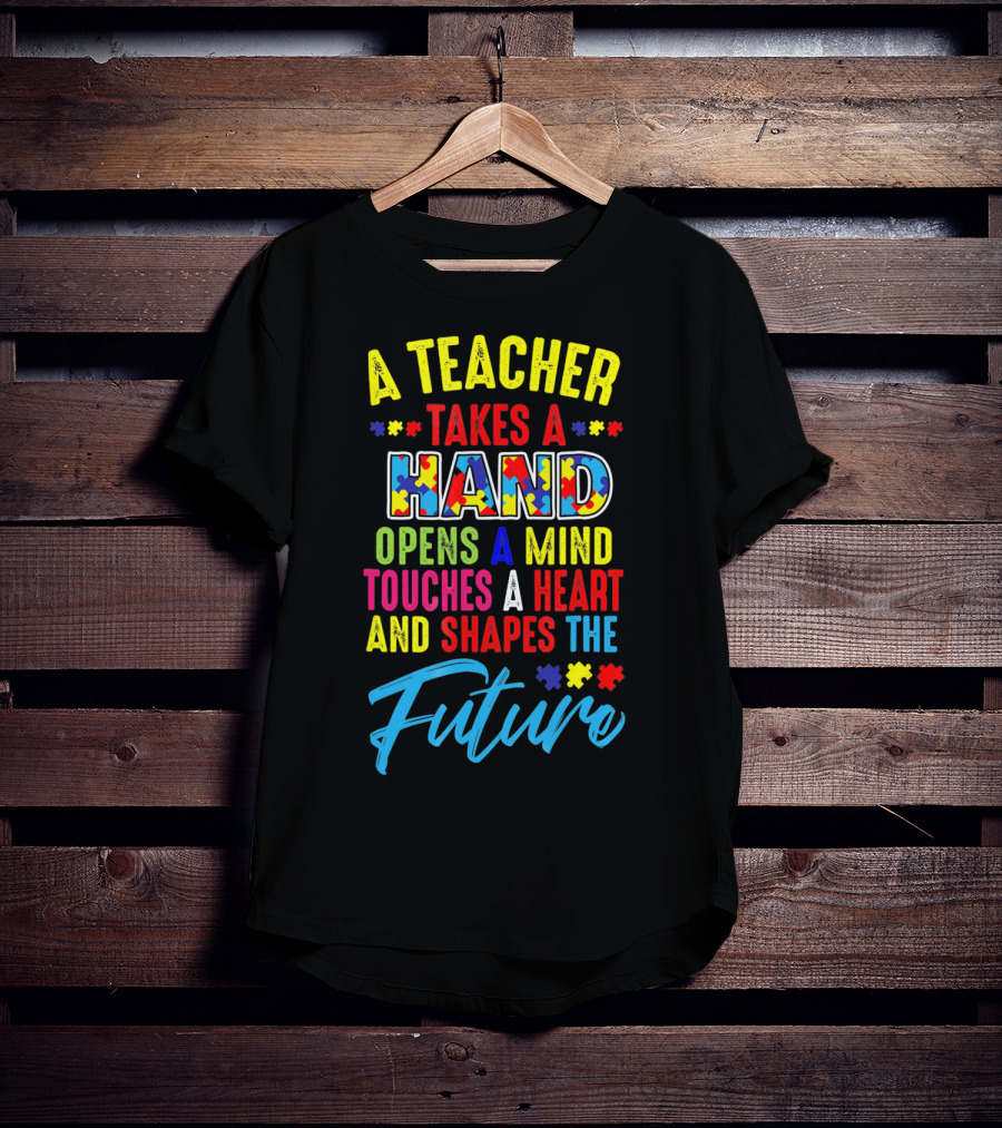 A Teacher Takes A Hand Opens A Mind Touches A Heart And Shapes The Future Autism Awareness T-Shirt