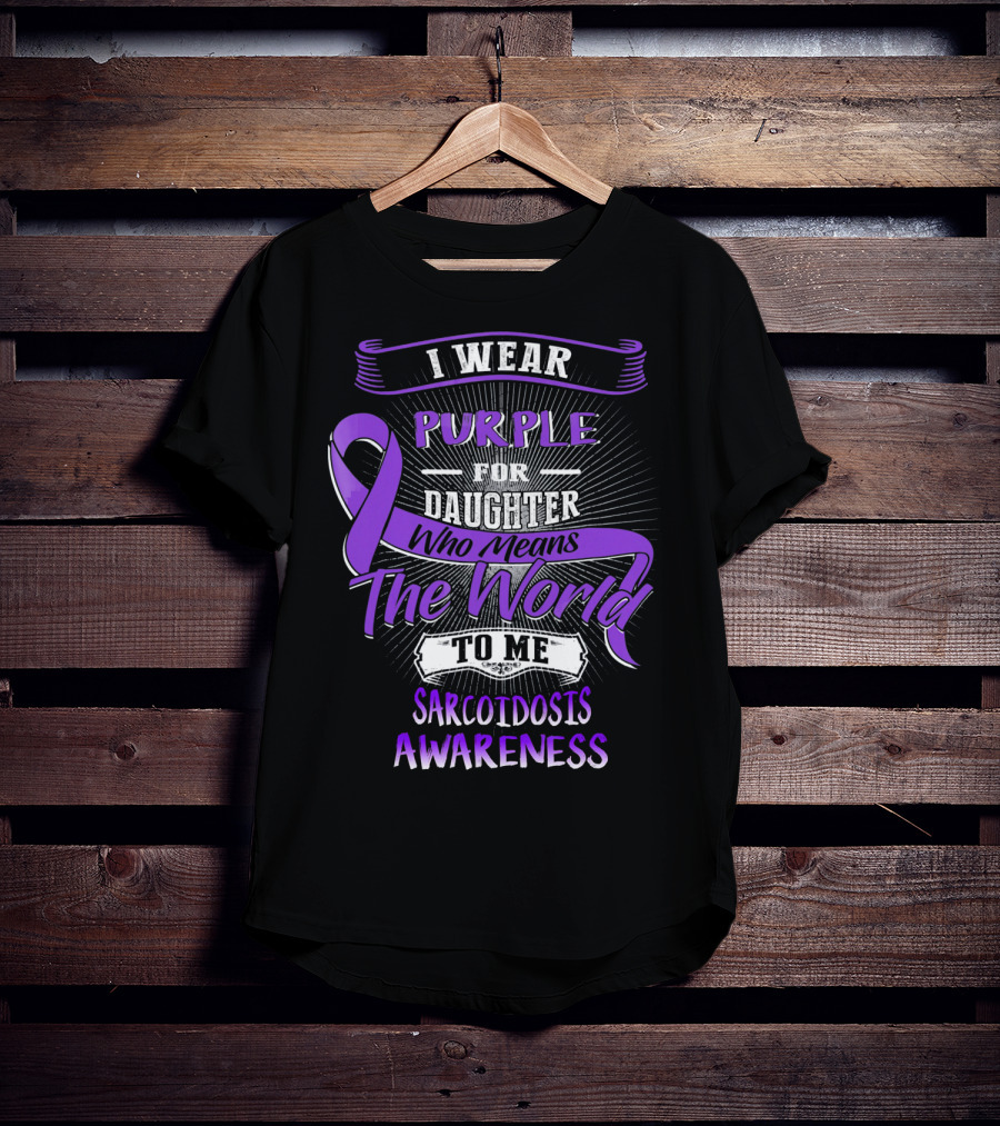 I Wear Purple For Daughter Who Means The World To Me Sarcoidosis Awareness T-Shirt