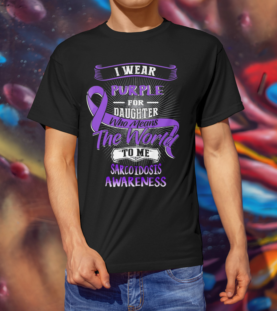 I Wear Purple For Daughter Who Means The World To Me Sarcoidosis Awareness T-Shirt