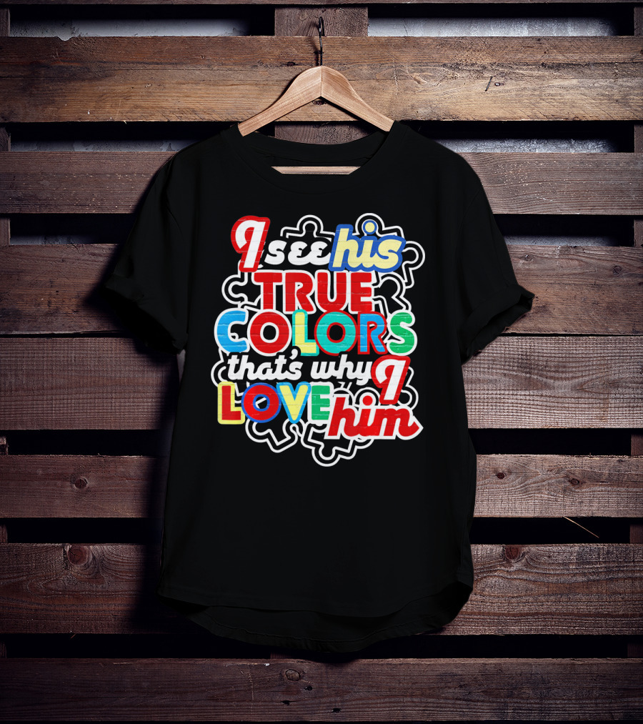I See His True Colors That's Why I Love Him Autism Awareness T-Shirt