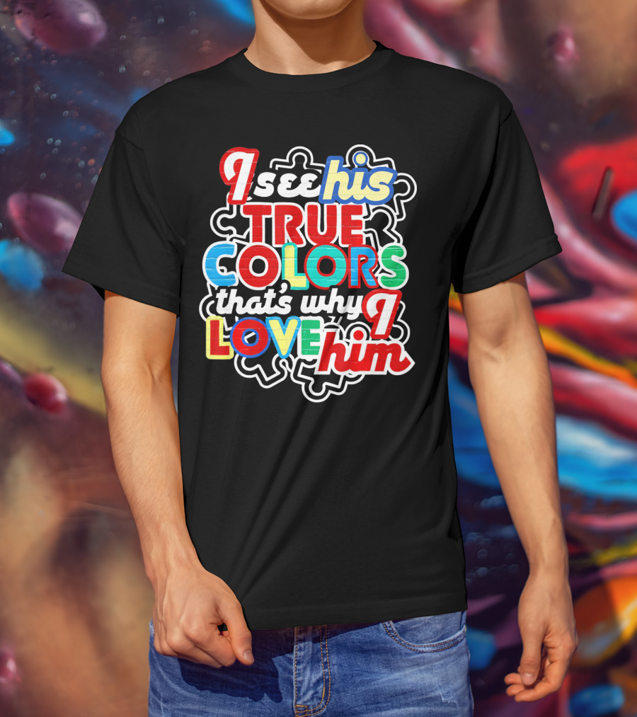 I See His True Colors That's Why I Love Him Autism Awareness T-Shirt