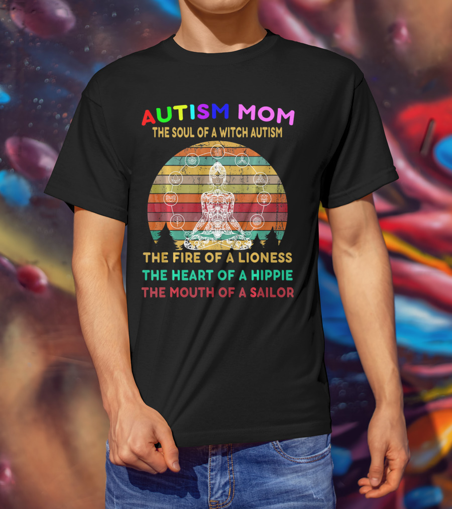 Autism Mom The Soul Of A Witch Autism The Fire Of A Lioness The Heart Of A Hippie The Mouth Of A Sailor T-Shirt