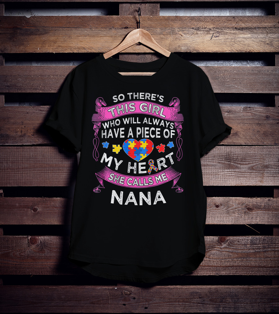 So There's This Girl Who Will Always Have A Piece Of My Heart She Calls Me Nana Autism Puzzle Heart T-Shirt