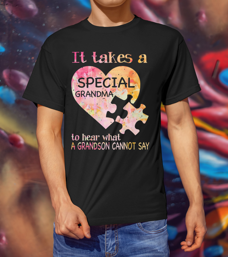 It Takes A Special Grandma To Hear What A Grandson Cannot Say Autism Awareness T-Shirt