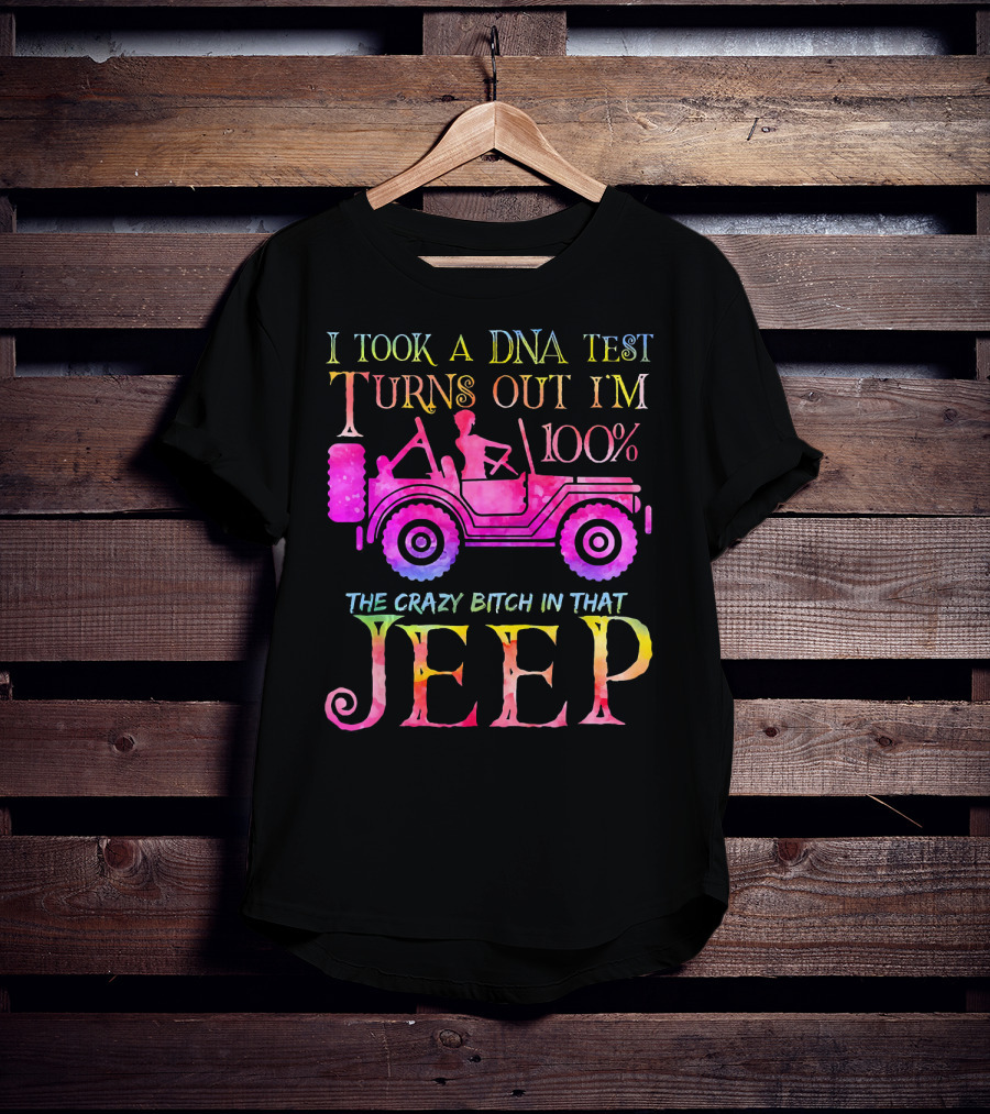 I Took A DNA Test Turns Out I'm 100% The Crazy Bitch In That Jeep T-Shirt