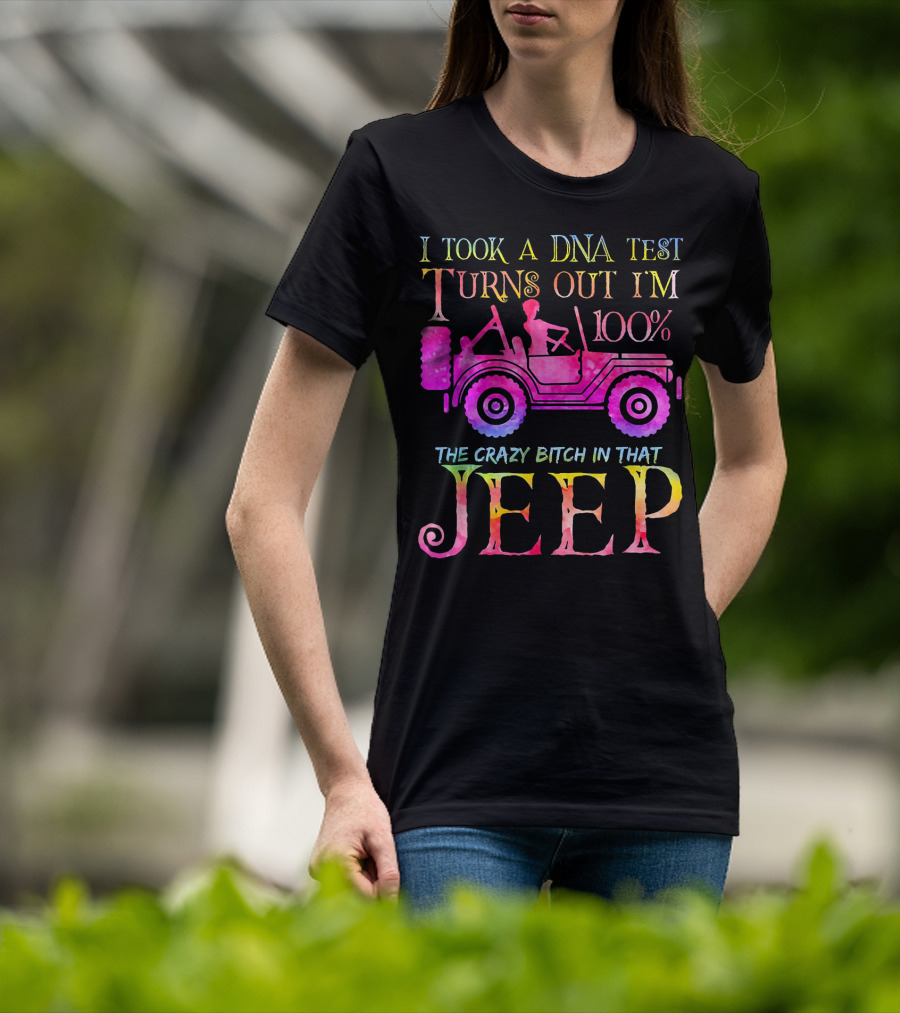 I Took A DNA Test Turns Out I'm 100% The Crazy Bitch In That Jeep T-Shirt