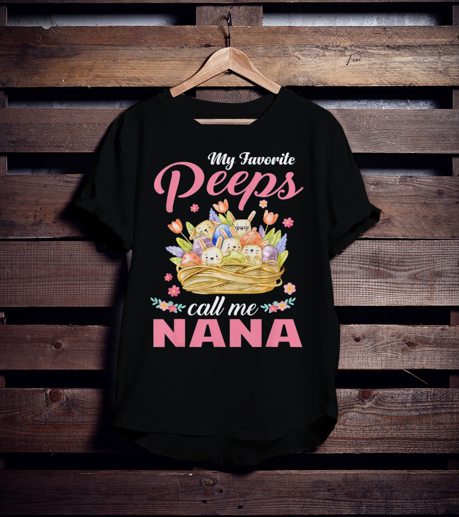 My Favorite Peeps Call Me Nana Easter Basket Bunnies And Eggs T-Shirt