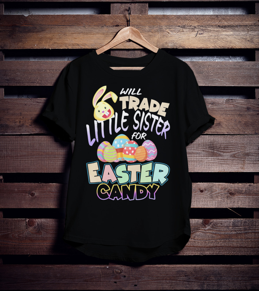 Will Trade Little Sister For Easter Candy Eggs Bunny T-Shirt