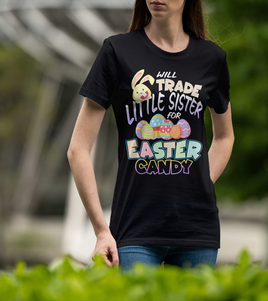 Will Trade Little Sister For Easter Candy Eggs Bunny T-Shirt