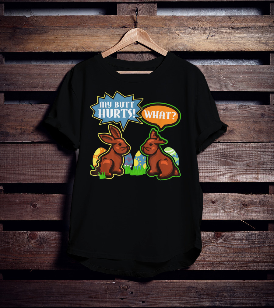 My Butt Hurts WHAT Easter Bunnies With Decorative Eggs T-Shirt
