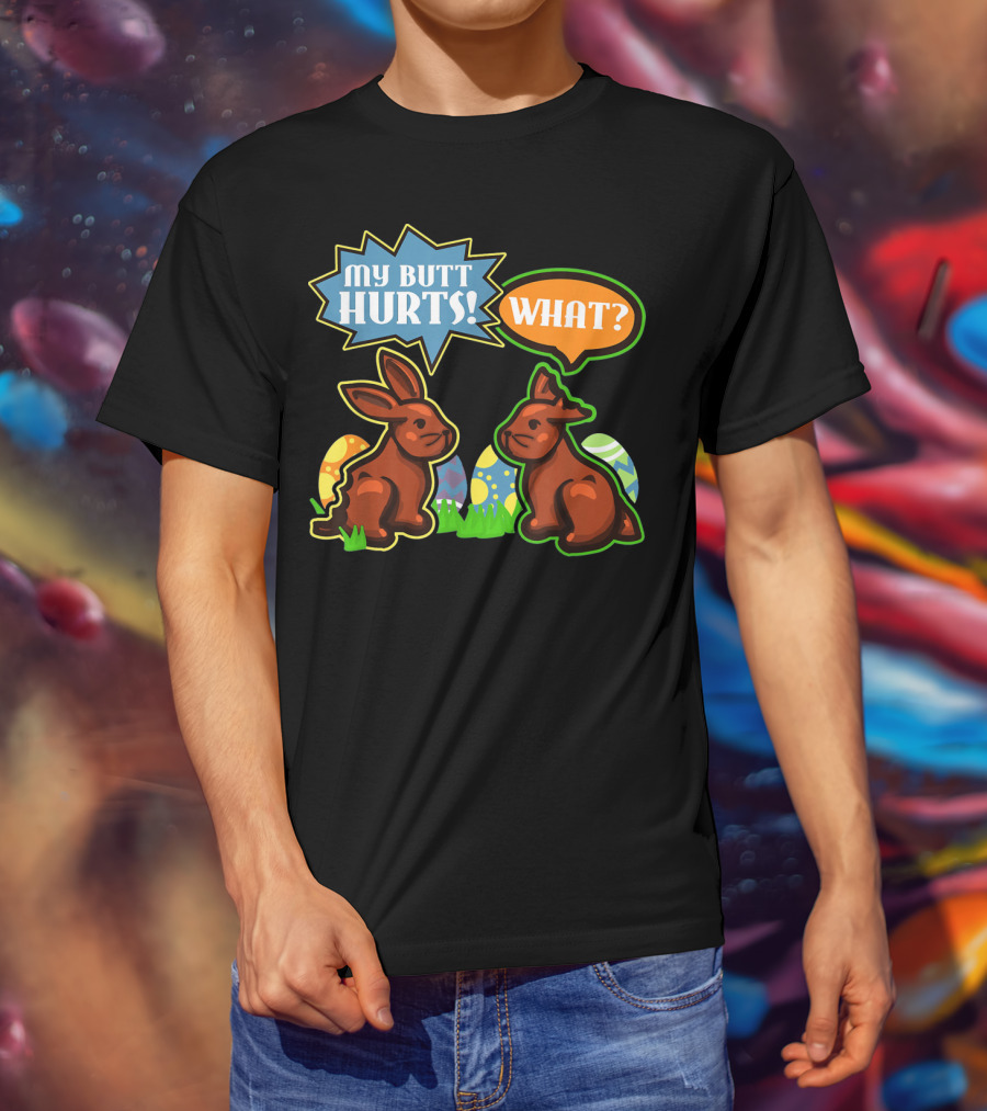 My Butt Hurts WHAT Easter Bunnies With Decorative Eggs T-Shirt