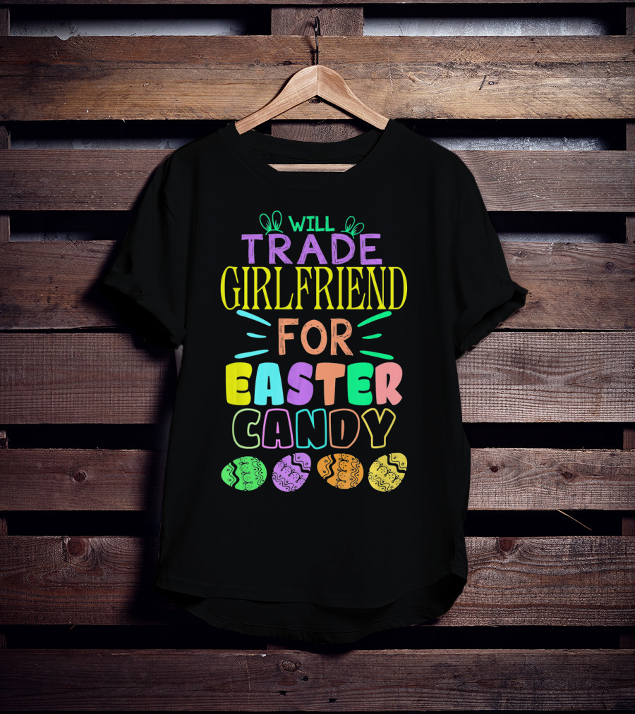 Will Trade Girlfriend For Easter Candy Colorful Font Easter Eggs T-Shirt
