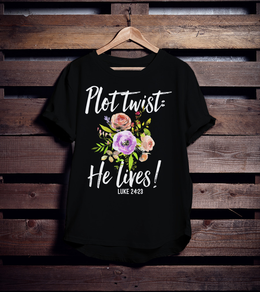 Plot Twist He Lives Luke 24:23 Floral Easter T-Shirt